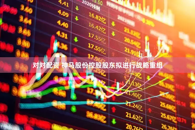 对对配资 神马股份控股股东拟进行战略重组