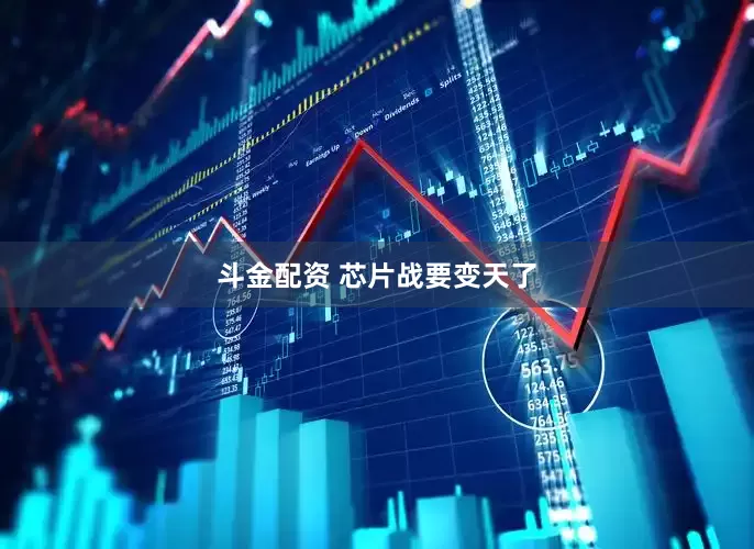 斗金配资 芯片战要变天了